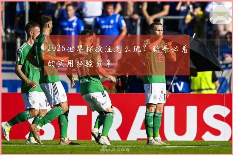 2026世界杯投注怎么玩?新手必看的实用经验分享